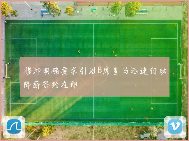 穆帅明确要求引进B席皇马迅速行动降薪签约在即