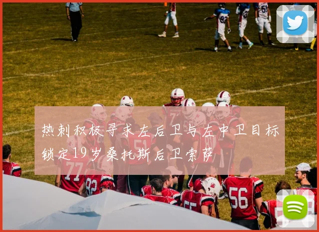 热刺积极寻求左后卫与左中卫目标锁定19岁桑托斯后卫索萨